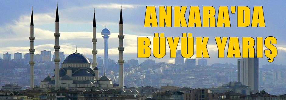 Ankara'da Büyük seçim yarışı