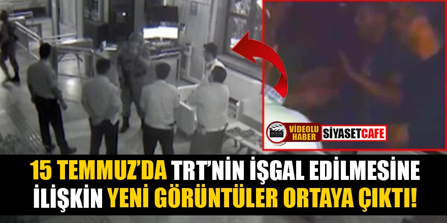 15 Temmuz gecesi TRT’nin işgal edilmesine ilişkin yeni görüntüler ortaya çıktı!