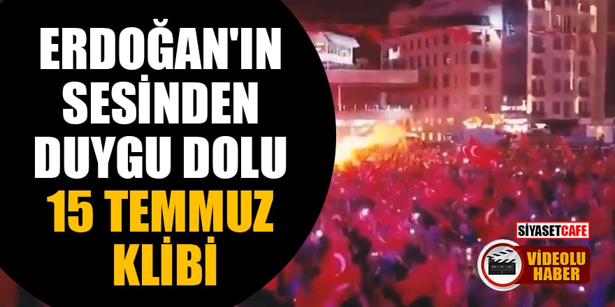 Erdoğan'ın sesinden 15 Temmuz klibi