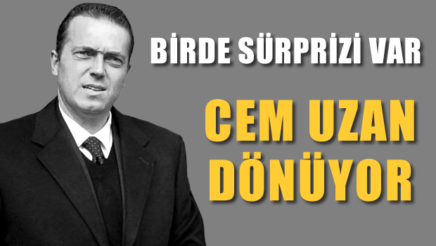 Cem Uzan dönüyor