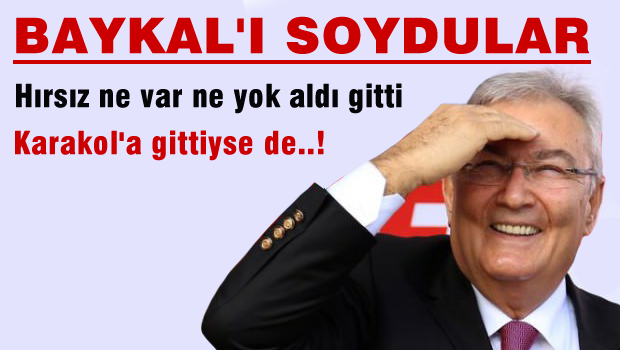 Deniz Baykal'a hırsızlık şoku!