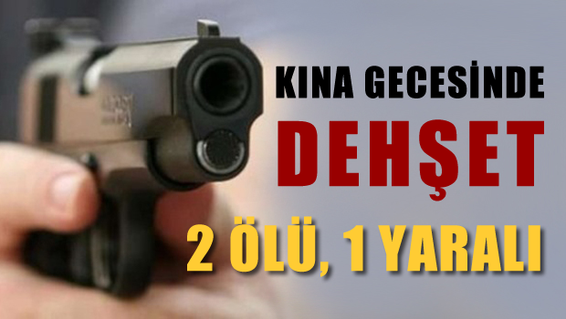 Kına gecesinde dehşet: 2 ölü, 1 yaralı