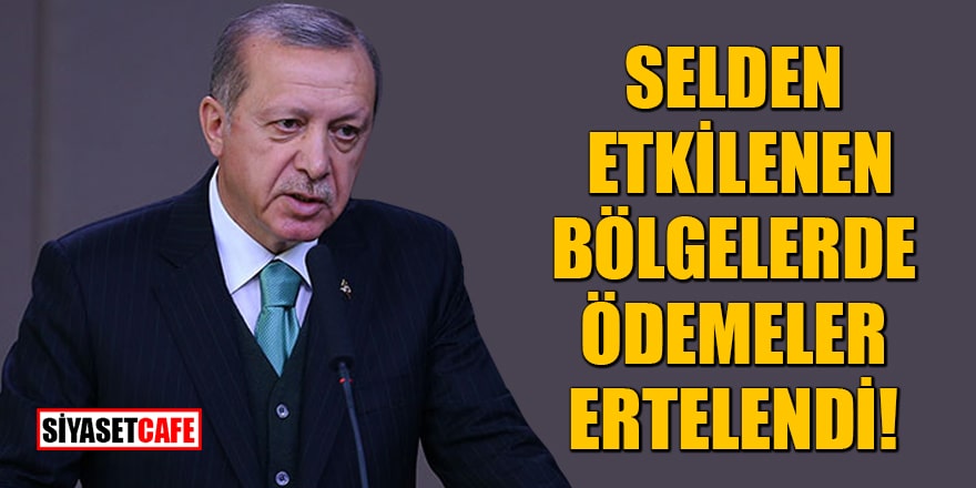 Cumhurbaşkanı Erdoğan açıkladı! Selden etkilenen bölgelerde ödemeler ertelendi