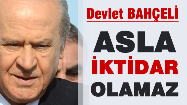 Devlet Bey Asla İktidar Olamaz!