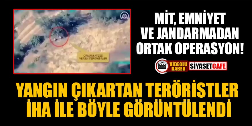 Orman yangını çıkartan PKK'lı teröristler İHA ile böyle görüntülendi!
