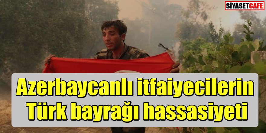 Azerbaycanlı itfaiyecilerin Türk bayrağı hassasiyeti