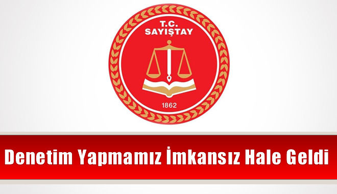 Sayıştay'dan Sert Çıkış: Denetim Yapmamız İmkansız Hale Geldi