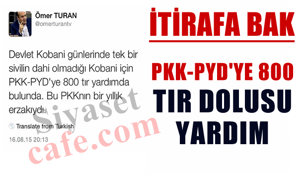 İtirafa bak; AKP, PKK ve PYD'ye 800 tır dolusu yardım etmiş