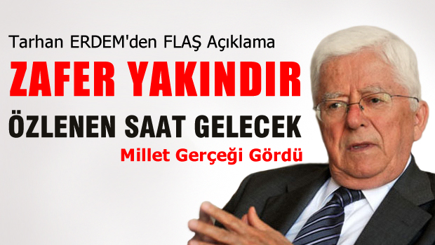 Tarhan Erdem 'özlenen saat gelecek,Zafer Yakın'