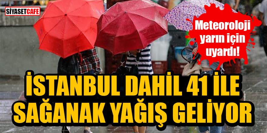 Meteoroloji yarın için uyardı! İstanbul dahil 41 ile sağanak yağış geliyor