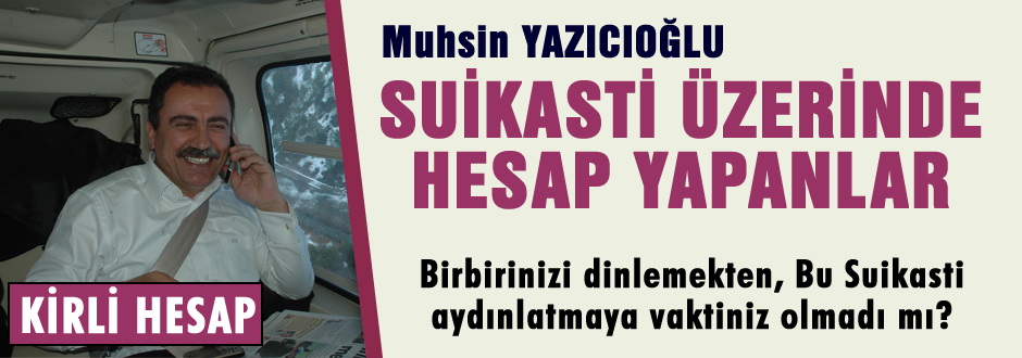 Yazıcıoğlu suikasti üzerinde kirli hesap