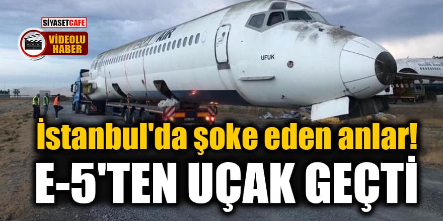 İstanbul'da şoke eden anlar! E-5'ten uçak geçti