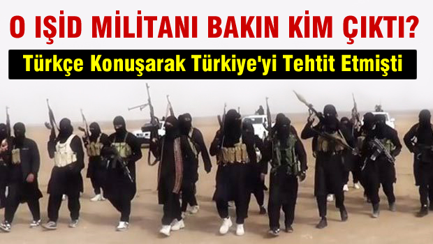 IŞİD'in Tehdit videosundaki Türkçe konuşan militanı bakın kim çıktı?