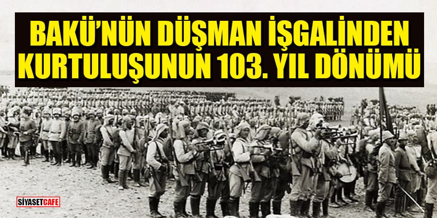Bakü'nün düşman işgalinden kurtuluşunun 103. yıl dönümü!