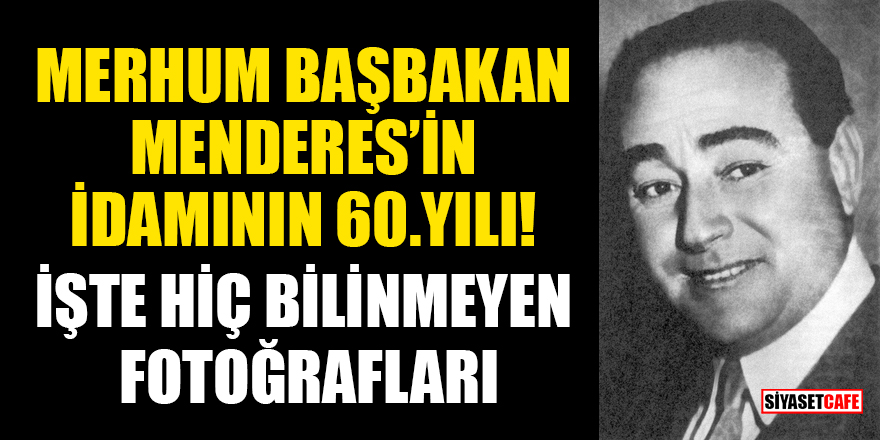 Merhum Başbakan Menderes'in idamının 60. yılı! İşte hiç bilinmeyen fotoğrafları...