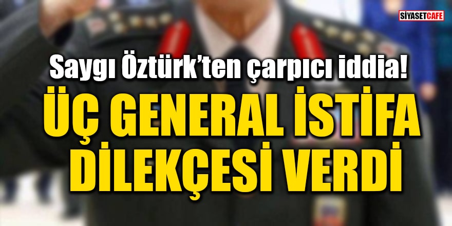 Saygı Öztürk’ten çarpıcı iddia! 'Üç generalin istifa dilekçesi verdiğini öğrendim'