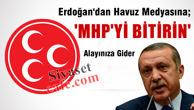 Erdoğan'dan havuz medyasına 'MHP'yi bitirin' talimatı;