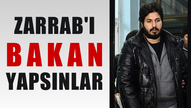 Zarrab'ı bakan yapsınlar