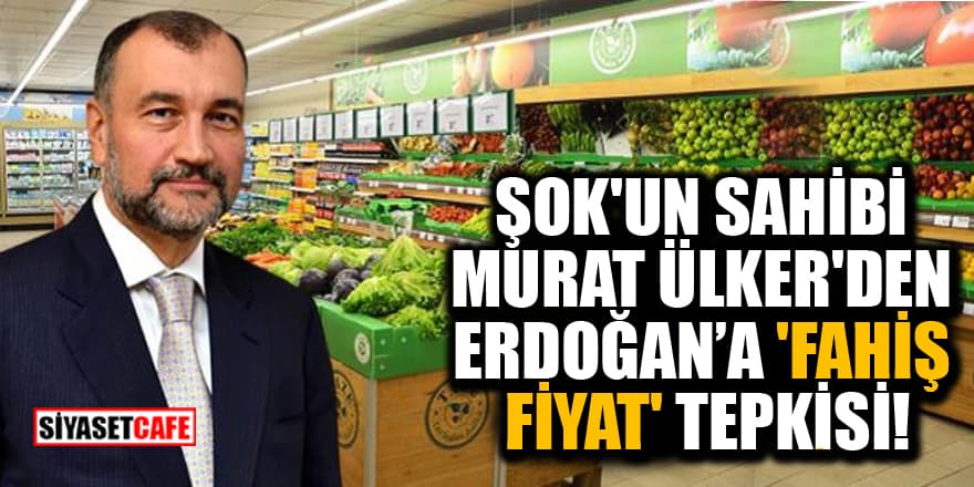 Şok Marketlerin sahibi Murat Ülker'den Erdoğan'a 'fahiş fiyat' tepkisi!
