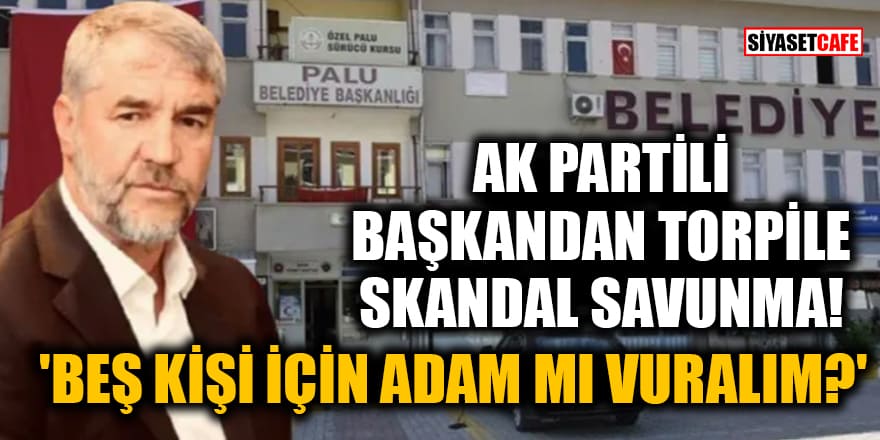 AK Partili başkandan torpile skandal savunma: 'Beş kişi için adam mı vuralım?'