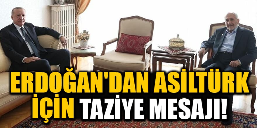 Cumhurbaşkanı Erdoğan'dan Asiltürk için taziye mesajı!