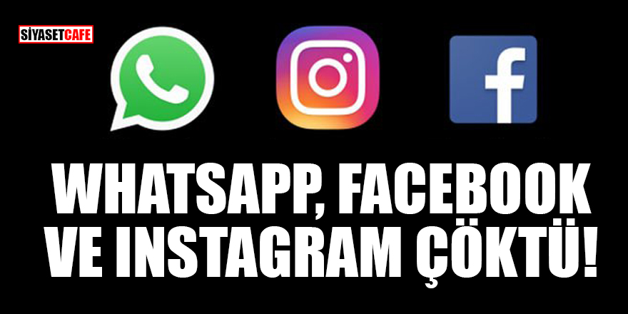 Whatsapp, Facebook ve Instagram çöktü