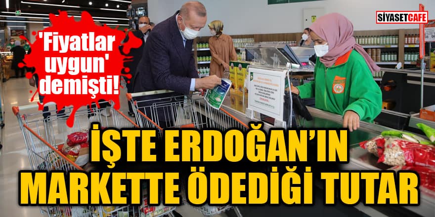 'Fiyatlar uygun' demişti! İşte Erdoğan'ın markette ödediği tutar