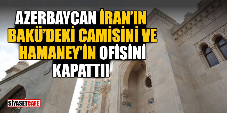 Azerbaycan, İran’ın Bakü'deki camisini ve Hamaney'in ofisini kapattı