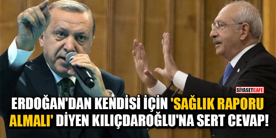 Erdoğan'dan kendisi için 'Sağlık raporu almalı' diyen Kılıçdaroğlu'na sert cevap!