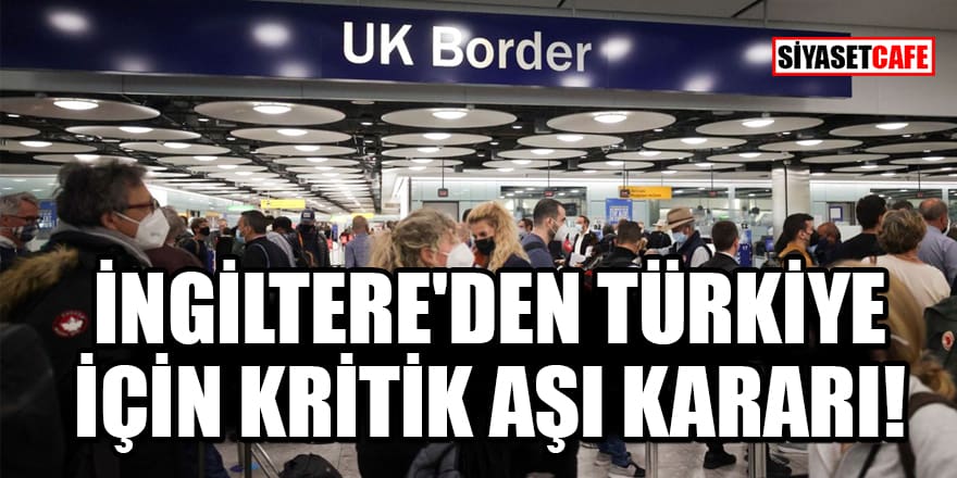 İngiltere, Türkiye’de korona aşısı olanları 10 gün ev karantinasından muaf tutacak
