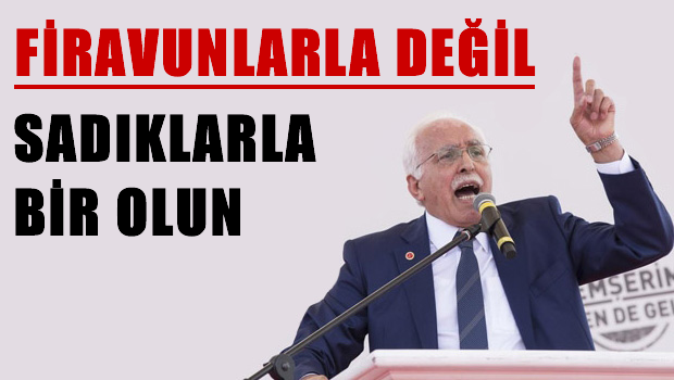 SP lideri Kamalak: Firavunlarla değil sadıklarla beraber olun