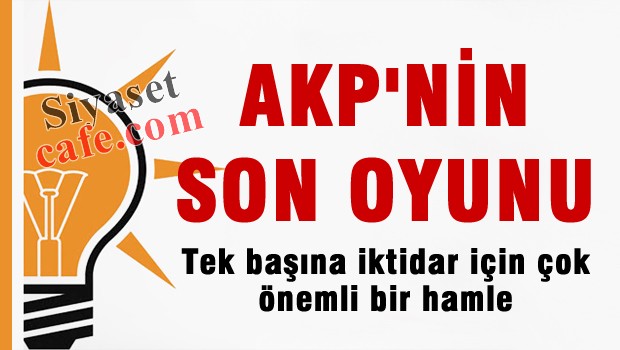 AKP'nin yeni oyunu, tek başına iktidar için tek çare bu