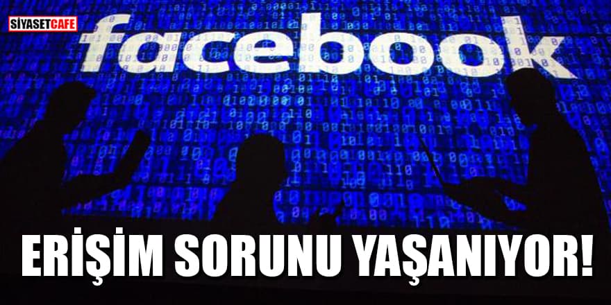 Facebook'ta erişim sorunu yaşanıyor!