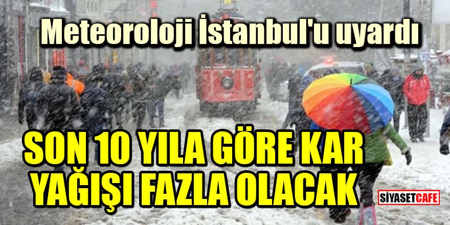 Meteoroloji, İstanbul'u uyardı: Son 10 yıla göre kar yağışı fazla olacak
