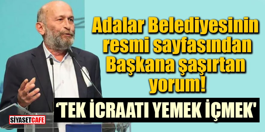 Adalar Belediyesinin resmi sayfasından Başkan Erdem Gül'e şaşırtan yorum! 'Tek icraatı yemek içmek'