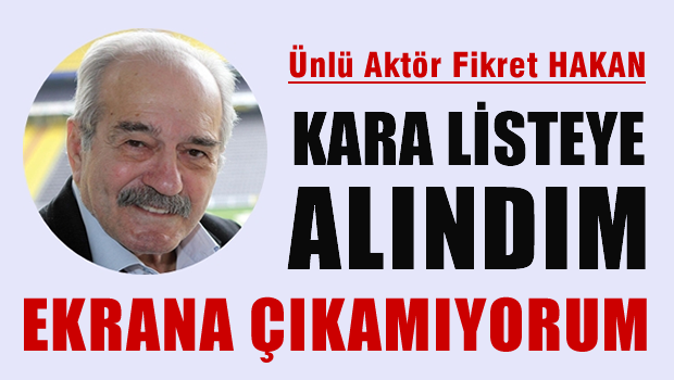 Fikret Hakan: Kara listeye alındığım için ekranda görünemiyorum