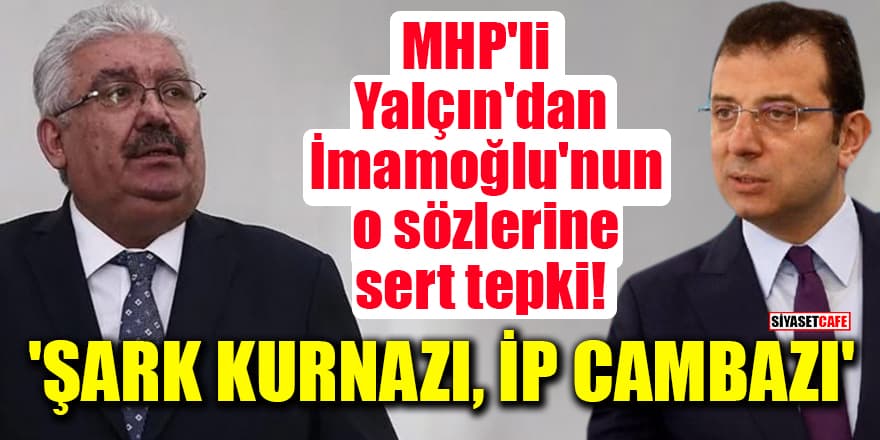 MHP'li Semih Yalçın'dan İmamoğlu'nun o sözlerine sert tepki! 'Şark kurnazı, ip cambazı'