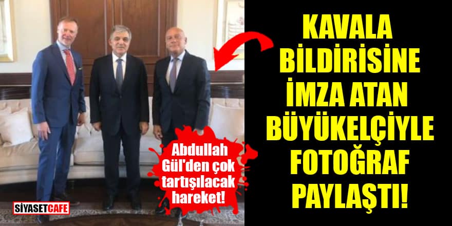 Abdullah Gül, Kavala bildirisine imza atan büyükelçiyle fotoğraf paylaştı