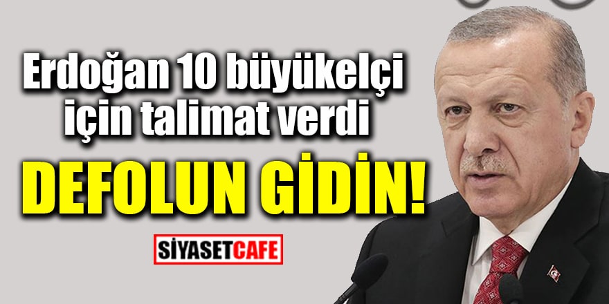 Cumhurbaşkanı Erdoğan 10 büyükelçi için talimat verdi! 'Türkiye'yi terk edecekler'