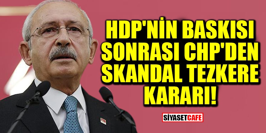 HDP'nin baskısı sonrası CHP'den skandal tezkere kararı!