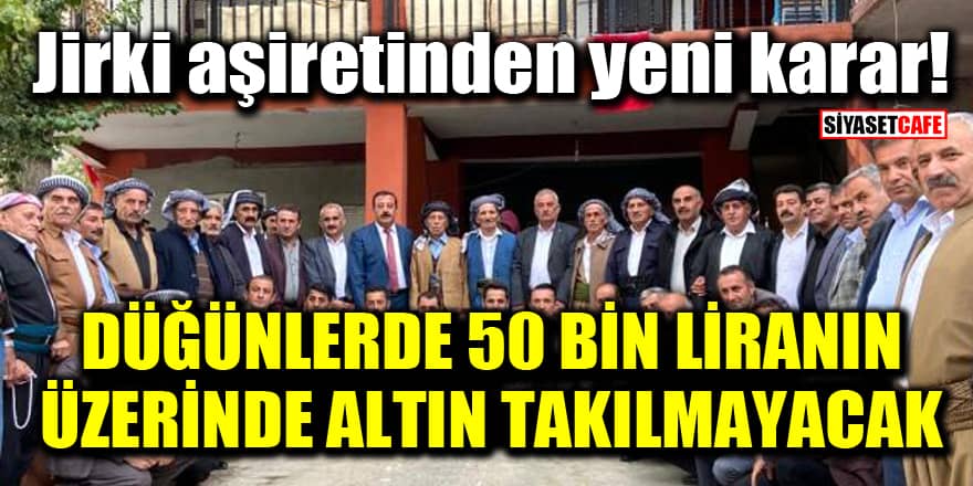 Jirki aşiretinden yeni karar: Düğünlerde 50 bin liranın üzerinde altın takılmayacak