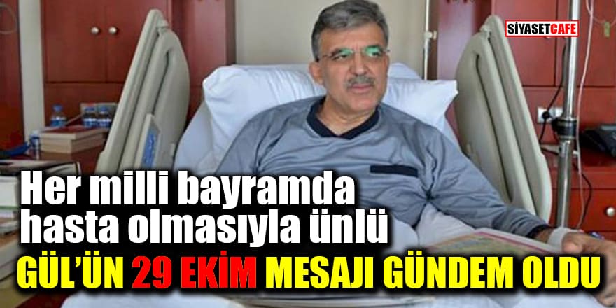 Her milli bayramda hasta olmasıyla ünlü Abdullah Gül'ün 29 Ekim mesajı gündem oldu!