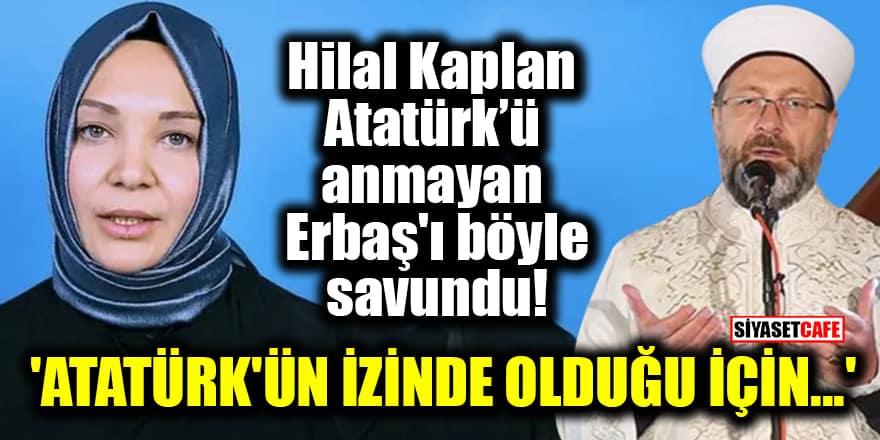 Hilal Kaplan, Atatürk’ü anmayan Diyanet İşleri Başkanı Ali Erbaş'ı böyle savundu: 'Atatürk'ün izinde olduğu için...'