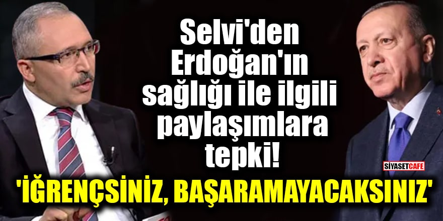 Selvi'den Erdoğan'ın sağlığı ile ilgili paylaşımlara tepki! 'İğrençsiniz, başaramayacaksınız'