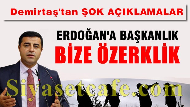 Demirtaş: Erdoğan'a başkanlık, bize özerklik