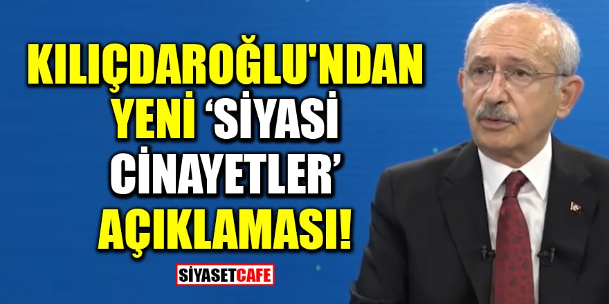 Kılıçdaroğlu'ndan yeni 'siyasi cinayetler' açıklaması!