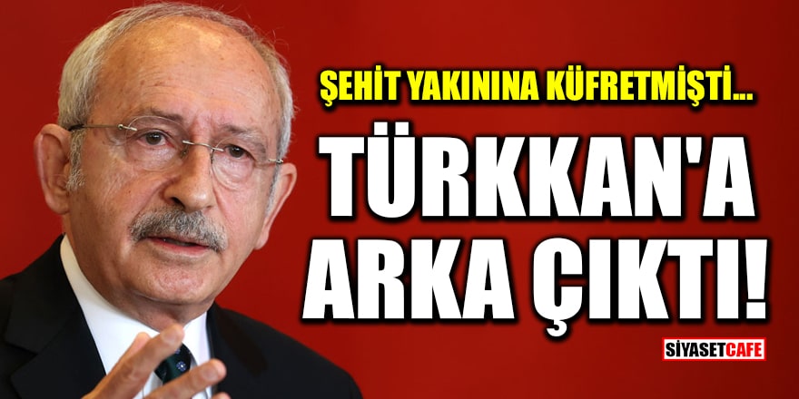 Kılıçdaroğlu şehit yakınına küfreden İYİ Partili Türkkan'a arka çıktı!