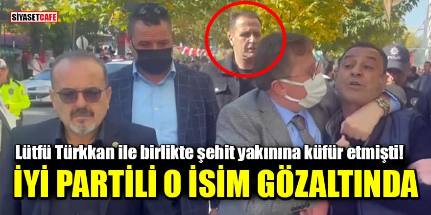 Lütfü Türkkan ile birlikte şehit yakınına küfür eden İYİ Partili Hüseyin Tarık Arda gözaltına alındı