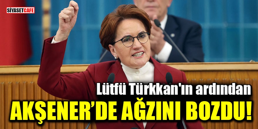 Lütfü Türkkan'ın ardından Akşener'de ağzını bozdu!