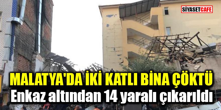 Malatya'da iki katlı bina çöktü! Enkaz altından 14 yaralı çıkarıldı